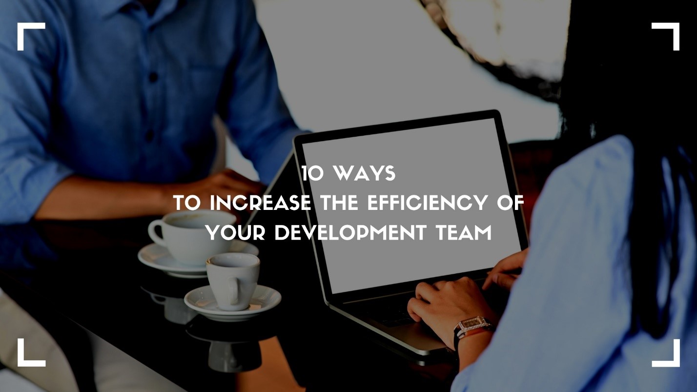 10 Ways to Increase the Efficiency of Your Development Team